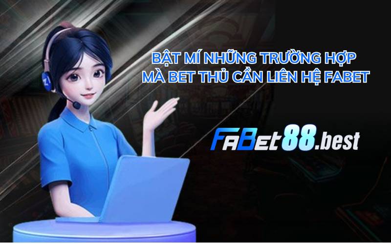 Bật mí những trường hợp mà bet thủ cần liên hệ Fabet.