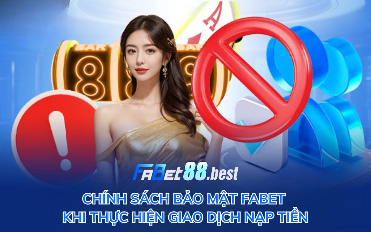 Chính sách bảo mật Fabet khi thực hiện giao dịch nạp tiền