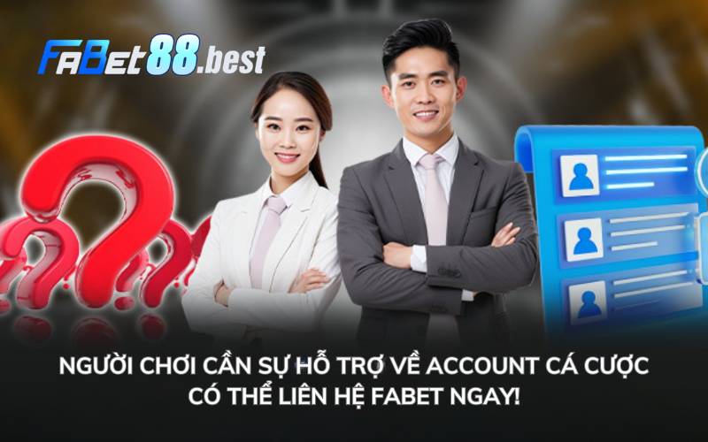 Người chơi cần sự hỗ trợ về account cá cược có thể liên hệ Fabet ngay!